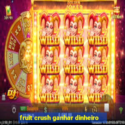 fruit crush ganhar dinheiro